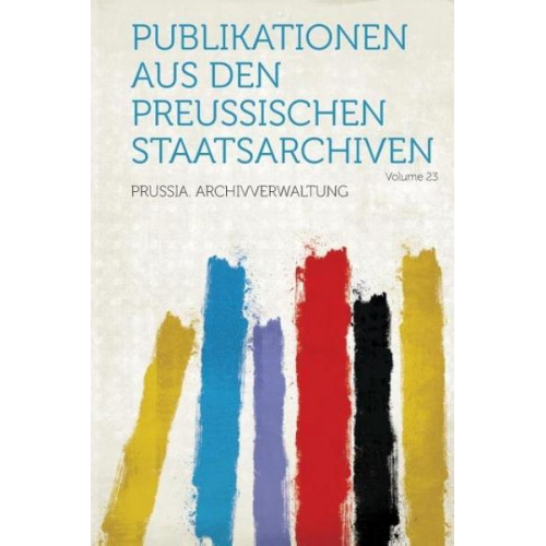 Publikationen Aus Den Preussischen Staatsarchiven Volume 23
