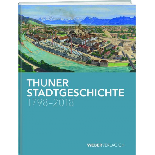 Philipp Stämpfli & Christian Lüthi & Katharina Moser & Andrea Schüpbach & Anna Bähler - Thuner Stadtgeschichte 1798–2018