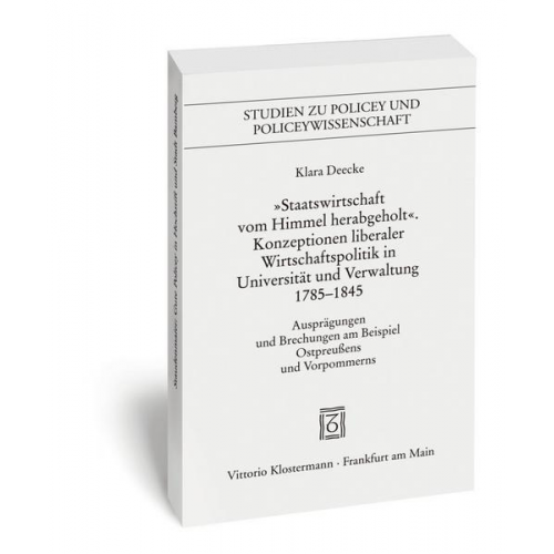 Klara Deecke - Staatswirtschaft vom Himmel herabgeholt.' Konzeptionen liberaler Wirtschaftspolitik in Universität und Verwaltung 1785-1845