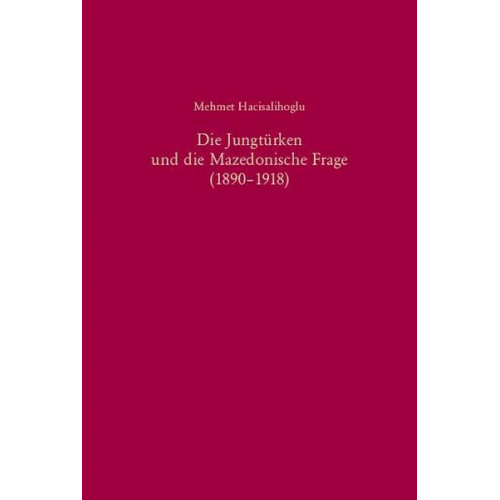 Mehmet Hacisalihoglu - Die Jungtürken und die Mazedonische Frage (1890-1918)