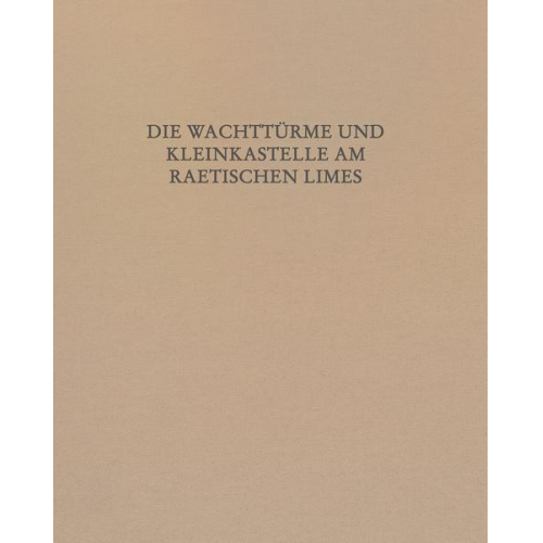 Elisabeth Krieger - Die Wachttürme und Kleinkastelle am Raetischen Limes