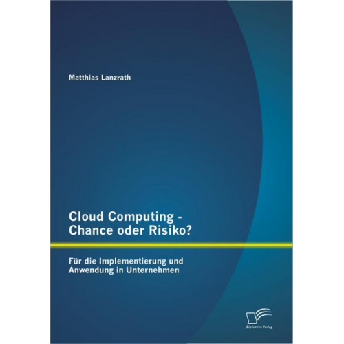 Matthias Lanzrath - Cloud Computing - Chance oder Risiko? Für die Implementierung und Anwendung in Unternehmen