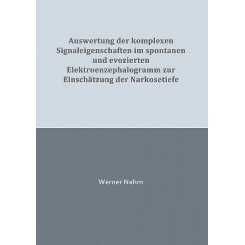 Werner Nahm - Auswertung der komplexen Signaleigenschaften im spontanen und evozierten Elektroenzephalogramm zur Einschätzung der Narkosetiefe