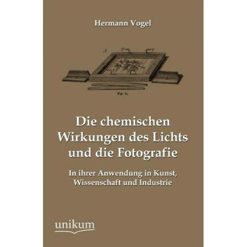 Hermann Vogel - Die chemischen Wirkungen des Lichts und die Fotografie