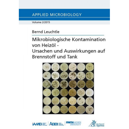 Bernd Leuchtle - Mikrobiologische Kontamination von Heizöl – Ursachen und Auswirkungen auf Brennstoff und Tank