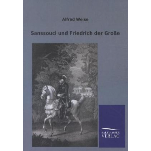 Alfred Weise - Sanssouci und Friedrich der Große