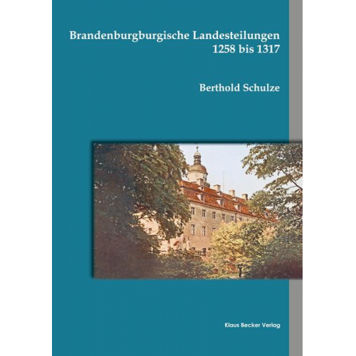 Berthold Schulze - Brandenburgische Landesteilungen 1258–1317