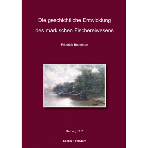 Friedrich Bestehorn - Die geschichtliche Entwickelung des märkischen Fischereiwesens.