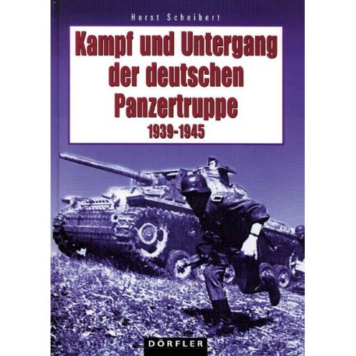 Horst Scheibert - Kampf und Untergang der deutschen Panzertruppe