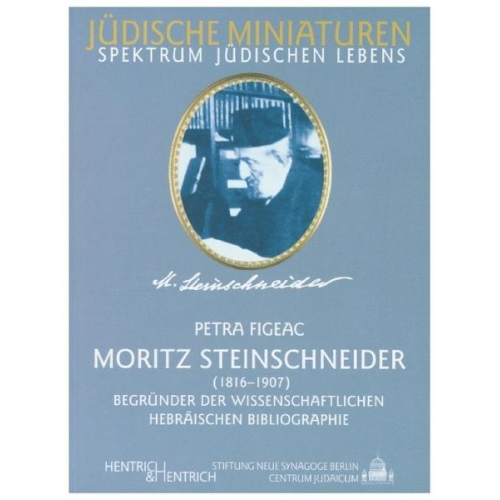 Petra Figeac - Moritz Steinschneider. Begründer der wissenschaftlichen hebräischen Bibliographie