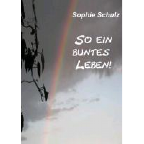 Sophie Schulz - So ein buntes Leben!