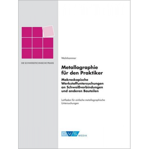 Gabriele Weilnhammer - Schweißtechnische Praxis Metallographie für den Praktiker