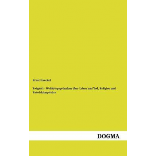 Ernst Haeckel - Ewigkeit - Weltkriegsgedanken über Leben und Tod, Religion und Entwicklungslehre