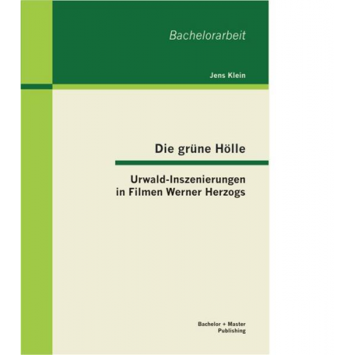 Jens Klein - Die grüne Hölle: Urwald-Inszenierungen in Filmen Werner Herzogs