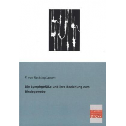 F. Recklinghausen - Die Lymphgefäße und ihre Beziehung zum Bindegewebe