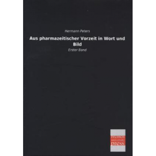 Hermann Peters - Aus pharmazeitischer Vorzeit in Wort und Bild