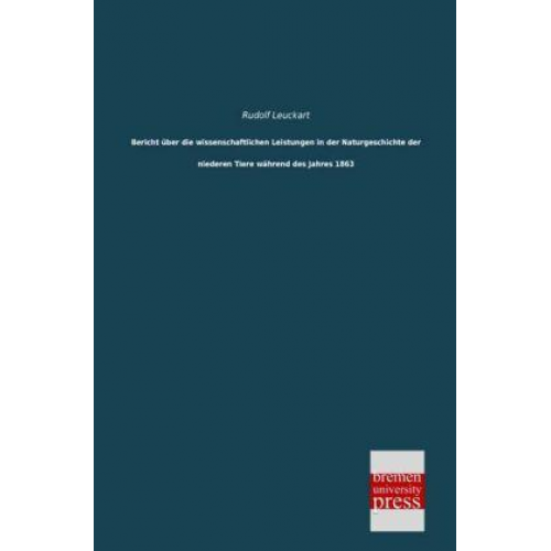 Rudolf Leuckart - Bericht über die wissenschaftlichen Leistungen in der Naturgeschichte der niederen Tiere während des Jahres 1863