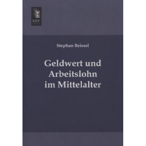 Stephan Beissel - Geldwert und Arbeitslohn im Mittelalter