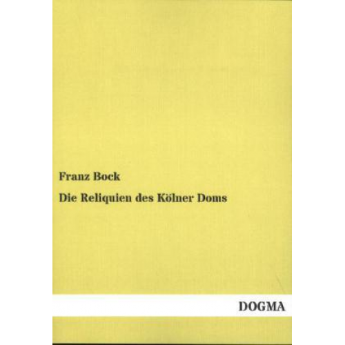 Franz Bock - Die Reliquien des Kölner Doms