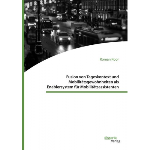 Roman Roor - Fusion von Tageskontext und Mobilitätsgewohnheiten als Enablersystem für Mobilitätsassistenten