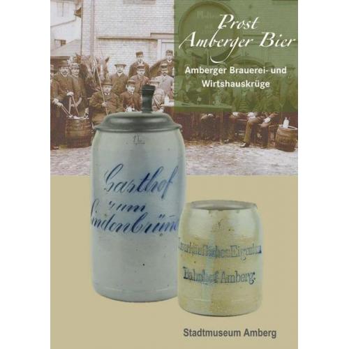 Judith Rauchbauer & Alexander Schossig - Prost Amberger Bier – Amberger Brauerei- und Wirtshauskrüge