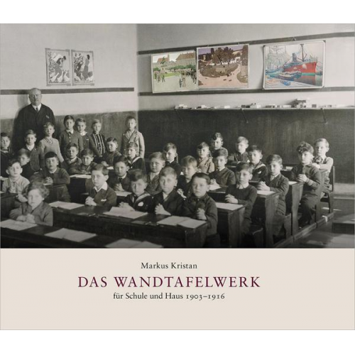 Markus Kristan - Das Wandtafelwerk für Schule und Haus 1903–1916