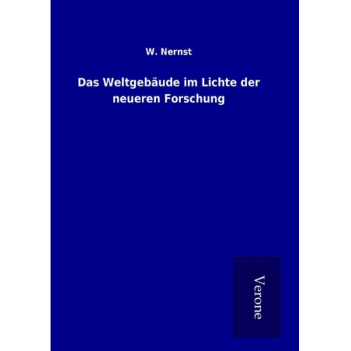 W. Nernst - Das Weltgebäude im Lichte der neueren Forschung