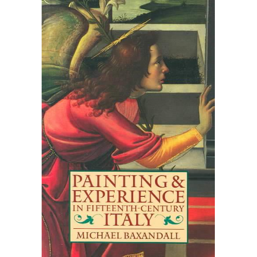 Michael Baxandall - Painting and Experience in Fifteenth-Century Italy: A Primer in the Social History of Pictorial Style