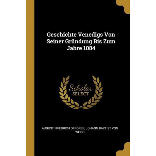 August Friedrich Gfrorer - Geschichte Venedigs Von Seiner Gründung Bis Zum Jahre 1084