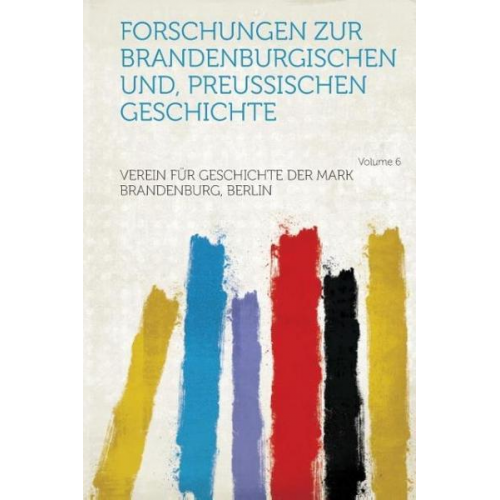 Forschungen Zur Brandenburgischen Und, Preussischen Geschichte Volume 6