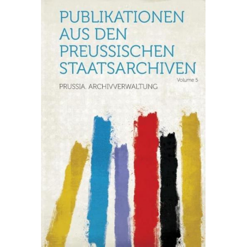 Publikationen Aus Den Preussischen Staatsarchiven Volume 5