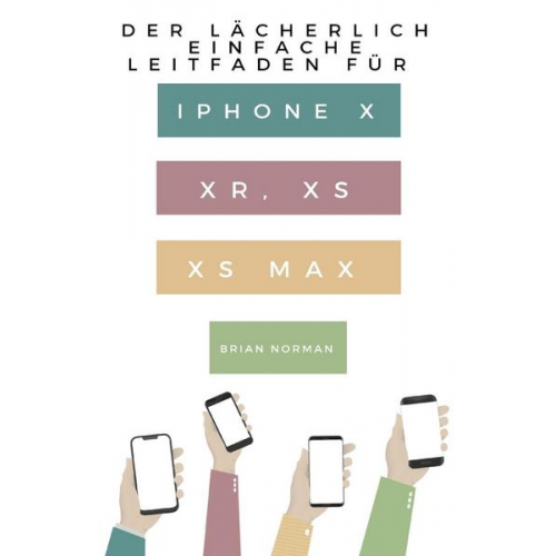 Brian Norman - Der Lächerlich Einfache Leitfaden für iPhone X, XR, XS und XS Max