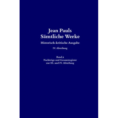 Jean Pauls Sämtliche Werke. Vierte Abteilung: Briefe an Jean Paul / Nachträge und Gesamtregister zur III. und IV. Abteilung