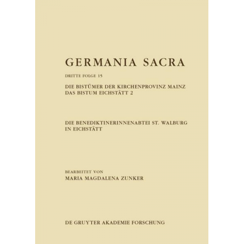 Maria Magdalena Zunker - Germania Sacra. Dritte Folge / Die Benediktinerinnenabtei St. Walburg in Eichstätt. Die Bistümer der Kirchenprovinz Mainz. Das Bistum Eichstätt 2