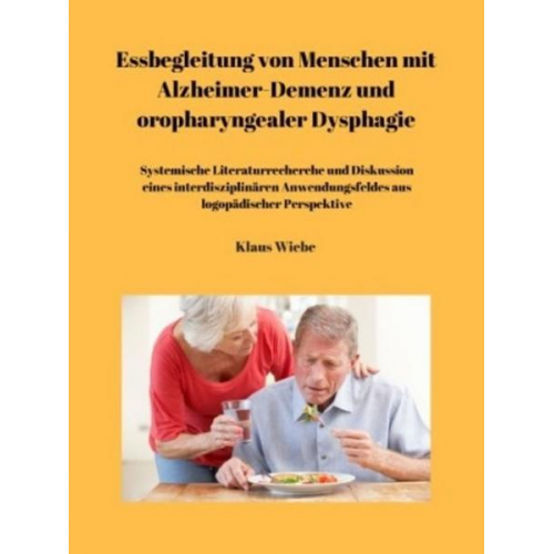 Klaus Wiebe - Essbegleitung von Menschen mit Alzheimer-Demenz und oropharyngealer Dysphagie - ein systematisches Review