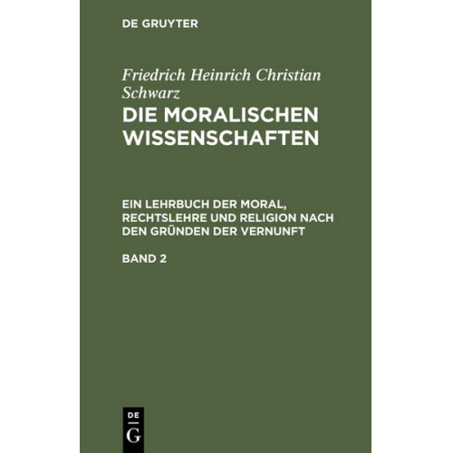 Friedrich Heinrich Christian Schwarz - Friedrich Heinrich Christian Schwarz: Die moralischen Wissenschaften.... / Friedrich Heinrich Christian Schwarz: Die moralischen Wissenschaften..... B