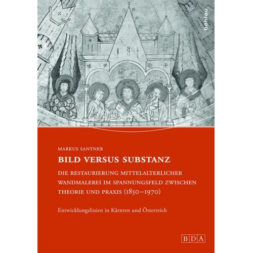 Markus Santner - Bild versus Substanz: Die Restaurierung mittelalterlicher Wandmalerei im Spannungsfeld zwischen Theorie und Praxis (1850-1970)