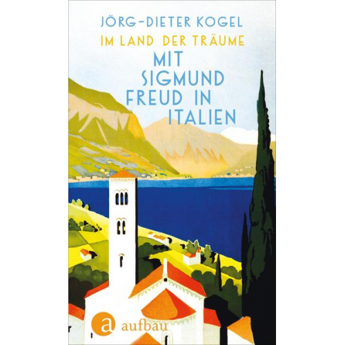 Jörg-Dieter Kogel - Im Land der Träume. Mit Sigmund Freud in Italien