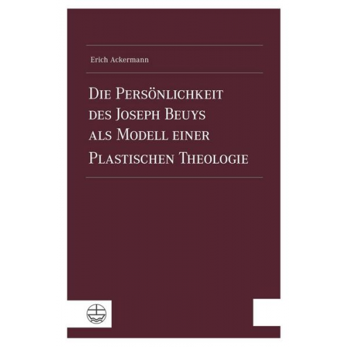 Erich Ackermann - Die Persönlichkeit des Joseph Beuys als Modell einer Plastischen Theologie