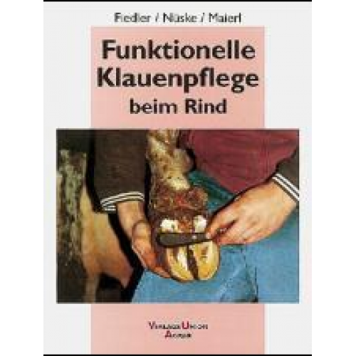 Andrea Fiedler & Stefan Nüske & Johann Maierl - Funktionelle Klauenpflege beim Rind