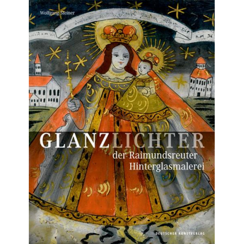 Wolfgang Steiner - Glanzlichter der Raimundsreuter Hinterglasmalerei