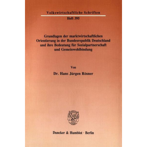 Hans Jürgen Rösner - Grundlagen der marktwirtschaftlichen Orientierung in der Bundesrepublik Deutschland und ihre Bedeutung für Sozialpartnerschaft und Gemeinwohlbindung.