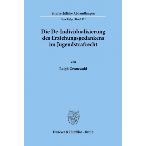 Ralph Grunewald - Die De-Individualisierung des Erziehungsgedankens im Jugendstrafrecht.