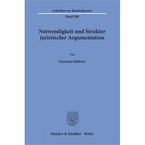 Christian Kübbeler - Notwendigkeit und Struktur juristischer Argumentation.