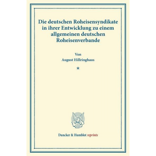 August Hillringhaus - Die deutschen Roheisensyndikate in ihrer Entwicklung zu einem allgemeinen deutschen Roheisenverbande.