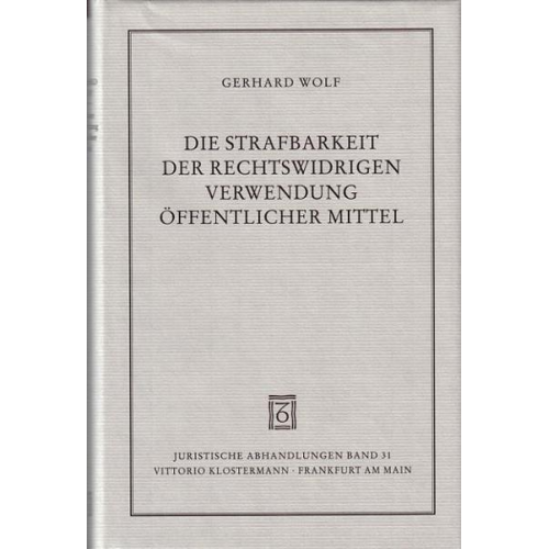 Gerhard Wolf - Die Strafbarkeit der rechtswidrigen Verwendung öffentlicher Mittel