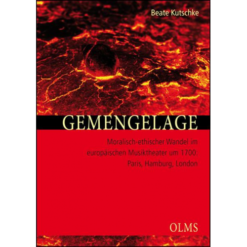 Beate Kutschke - Gemengelage. Moralisch-ethischer Wandel im europäischen Musiktheater um 1700: Paris, Hamburg, London