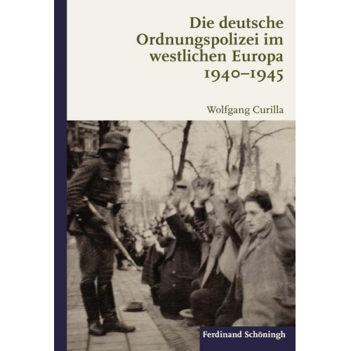 Wolfgang Curilla - Die deutsche Ordnungspolizei im westlichen Europa 1940-1945