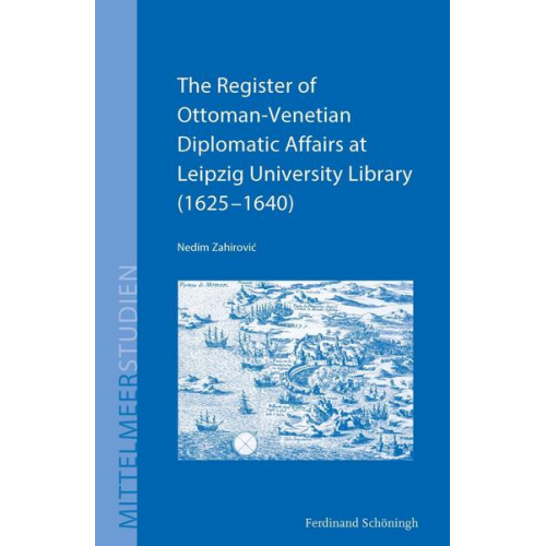 Nedim Zahirovic - The Register of Ottoman-Venetian Diplomatic Affairs at Leipzig University Library (1625–1640)