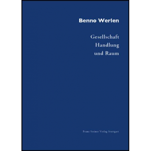 Benno Werlen - Gesellschaft, Handlung und Raum